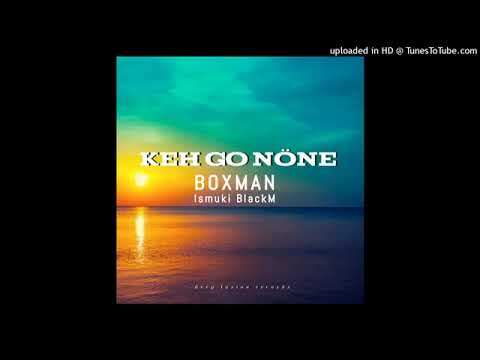 Keh go none BOXMAN FT ISMUKI X BLACKM Enjoy 🇩🇪