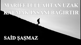 Said Şaşmaz - Marifetullahtan Uzak Kalmak İnsanı Bağırtır