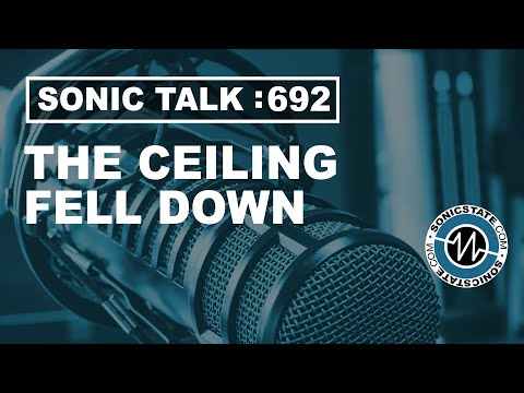 Sonic TALK 692- The Ceiling Fell Down