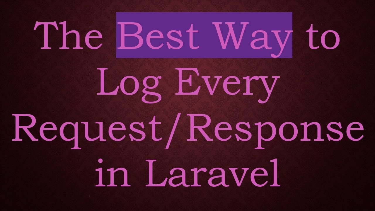 The Best Way to Log Every Request/Response in Laravel