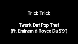 Trick Trick - Twerk Dat Pop That (ft. Eminem &amp; Royce Da 5&#39;9&quot;) (Lyrics)