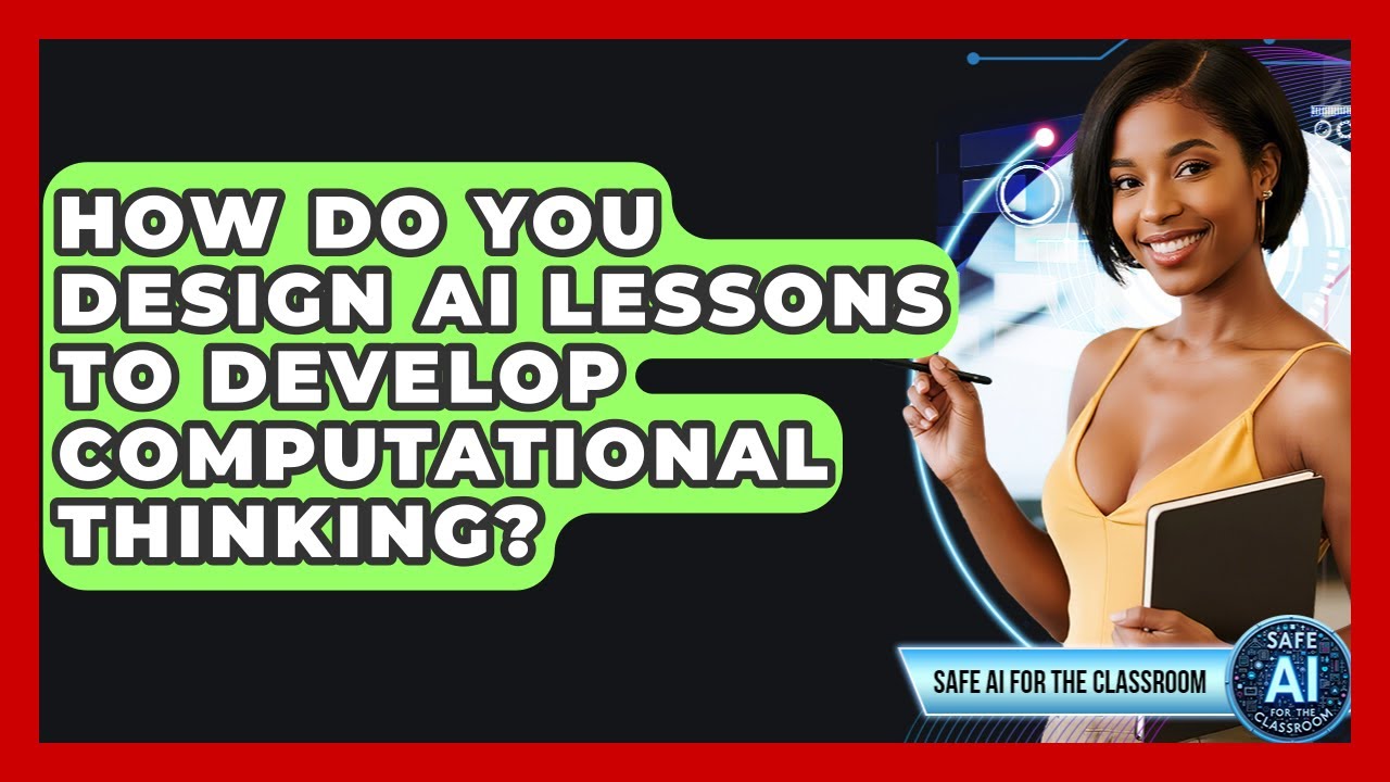 How Do You Design AI Lessons To Develop Computational Thinking? - Safe AI for The Classroom
