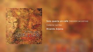 Solo quería un café (Versión acústica) - Ricardo Arjona | Alta calidad