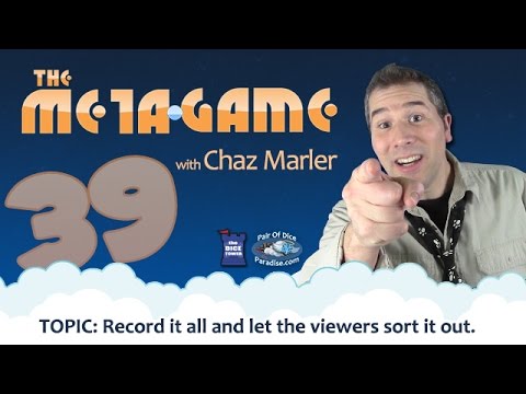 Record it all and let the viewers sort it out. (The Meta Game #39)