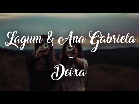 Lagum - Deixa (Letra)  ft. Ana Gabriela