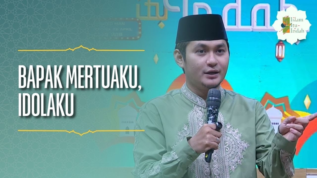 Bapak Mertuaku, Idolaku - ISLAM ITU INDAH (25/4/26) P1