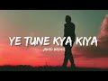 Ye Tune Kya Kiya Javed Bashir Lyrics 1 Hour Lyrical Bam Hindi X Punyashrvan