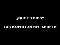 QUE ES DIOS - Las Pastillas del Abuelo - Letra