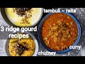 one ridge gourd - 3 recipes | beerakaya curry or turai ki sabji | heerekai chutney & raita (tambuli)