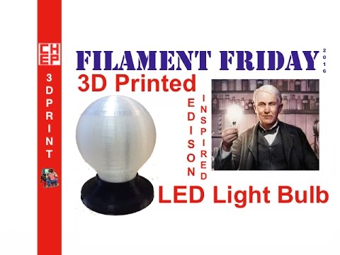3D Printing Filament Friday #85 - 3D Printed LED Light Bulb and Edison Light Bulb Experiment