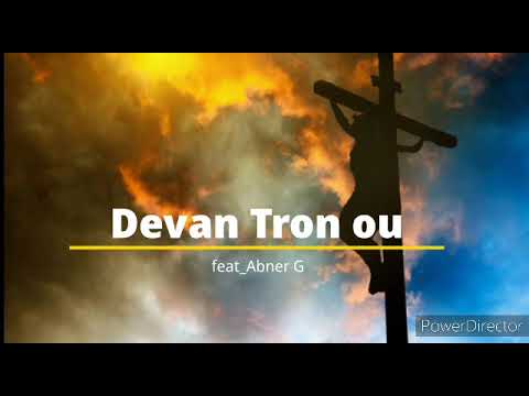 Devan Tron ou _feat(Abner G) sényè mwen vin adoréw#