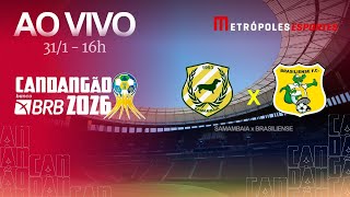 CANDANGÃO 2026 - SAMAMBAIA x BRASILIENSE - AO VIVO E COM IMAGENS - 31.01.26