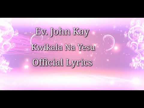 Kwikala na Yesu -Ev. John Kay (Lyrics)