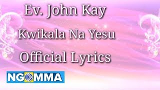 Kwikala na Yesu -Ev John Kay (Lyrics)