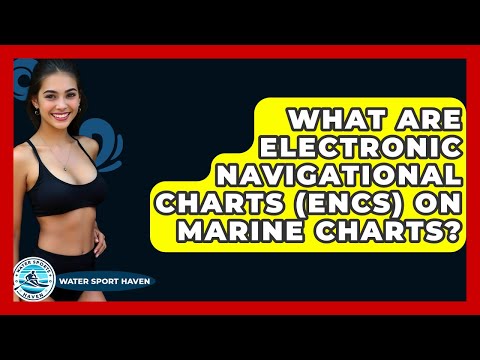 What Are Electronic Navigational Charts (ENCs) On Marine Charts? - Water Sports Haven