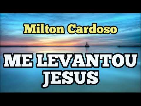 Milton Cardoso - Me levantou Jesus