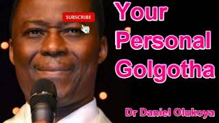 YOUR PERSONAL GOLGOTHA - DR DANIEL OLUKOYA