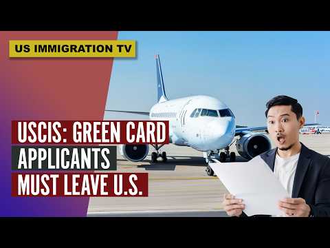 USCIS: GREEN CARD APPLICANTS MUST LEAVE THE U.S.!