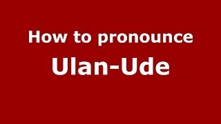 How to pronounce Ulan-Ude
