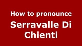 How to pronounce Serravalle Di Chienti