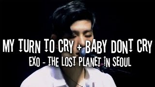 EXO _ MY TURN TO CRY + BABY DON&#39;T CRY [THE LOST PLANET IN SEOUL]