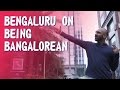 Bengaluru On Being Banglorean Being Indian