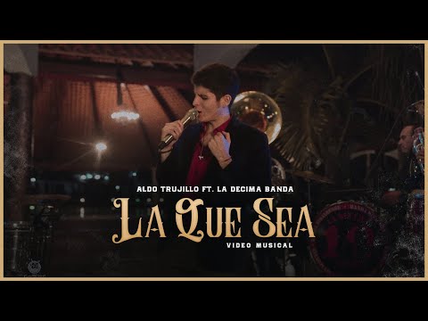 Aldo Trujillo Ft. La Decima Banda - La Que Sea - (Video Musical)