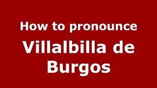 How to pronounce Villalbilla De Burgos