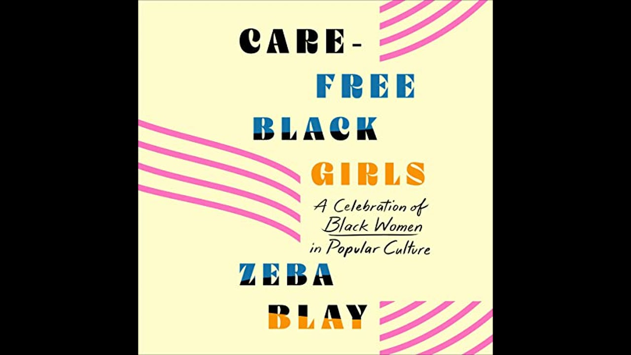Carefree Black Girls: A Celebration of Black Women in Pop Culture by Zeba Blay | Full Audiobook