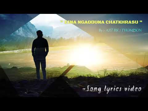 EINA NGAODUNA CHATKHRASU // Manipuri song lyrics video  /- AJIT RK & THOMPSON