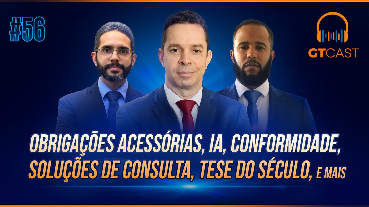 GT Cast #56 - Obrigações acessórias, IA, conformidade, soluções de consulta, Tese do Século e mais