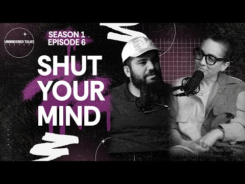 Shut Your Mind! | Let's Talk - Unhindered Talk Podcast - S.1 Ep.6 #unhinderedtalks