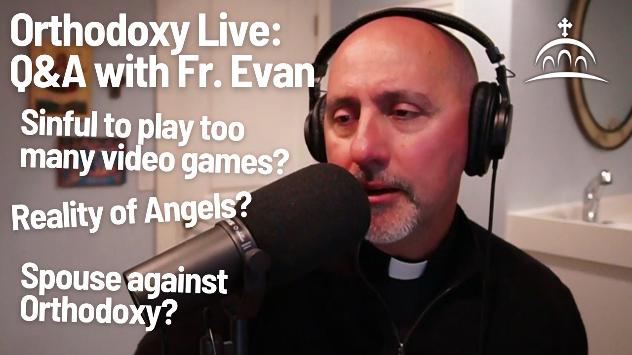 Orthodoxy Live - Q&A about the Orthodox Faith with Fr. Evan for 5/3/26