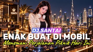 Download lagu DJ SANTAI🎵 ENAK DI MOBIL | BIKIN RELAX | SLOW REMIX mp3