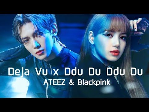Deja Vu X DDU-DU DDU-DU - ATEEZ & Blpackpink (mashup)