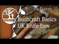Bushcraft Basics Ep10: UK Knife Law 