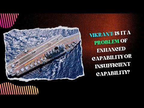 Vikrant: Is it a problem of enhanced capability or insufficient capability?