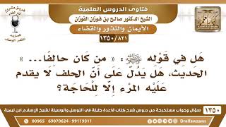 [821 /1350] هل في قوله ﷺ: « من كان حالفًا... » دليل على أن المرء لا يقدم عليه إلا للحاجة؟ الفوزان