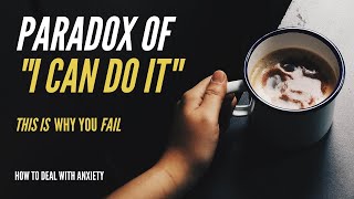 The Paradox of &quot;I can do it&quot; - How to deal with anxiety / release emotions