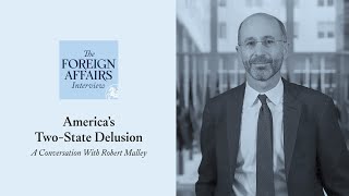 Robert Malley: America’s Two-State Delusion | Foreign Affairs Interview