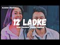 12 Ladke ( Slowed + Reverb )