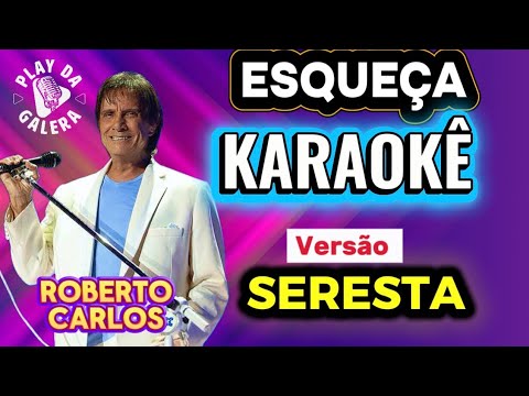 KARAOKÊ DA MÚSICA ESQUEÇA DO REI ROBERTO CARLOS ( Versão ) SERESTA Playback com letra 