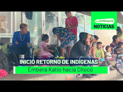 Inició retorno de indígenas Embera Katío hacia Chocó - Teleantioquia Noticias