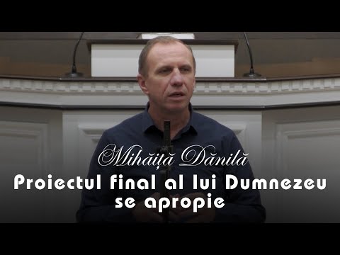 Mihăiță Dănilă - Proiectul final al lui Dumnezeu se apropie