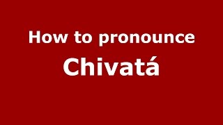 How to pronounce Chivatá