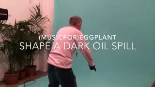 Shape A Dark Oil Spill / (Music for)Eggplant