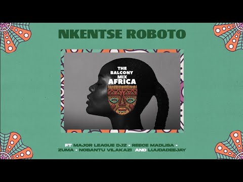 NKENTSE ROBOTO - Balcony Mix Africa feat. Major League Djz, Amaroto, Nobantu Vilakazi & Luudadeejay