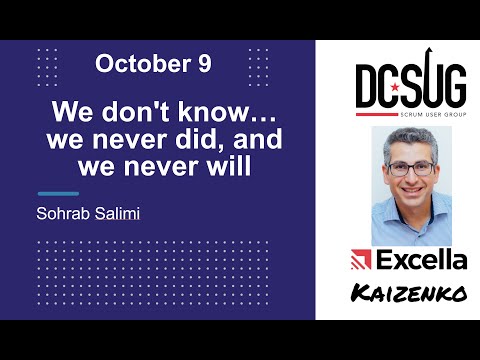 We Do Not Know, We Never Did And We Never Will by Sohrab Salimi at the DC Scrum User Group (DCSUG)