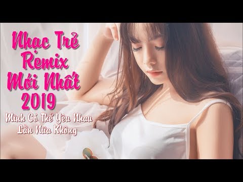 Liên Khúc Nhạc Trẻ Remix Hay Nhất 2018 Cực Mạnh - nhac tre remix - LK NHẠC REMIX 2018, NHẠC DJ 2019