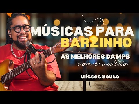 PLAYLIST VOZ E VIOLÃO || As melhores MPB para Barzinho | Ulisses Souto